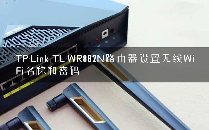 TP-Link TL-WR882N路由器设置无线WiFi名称和密码