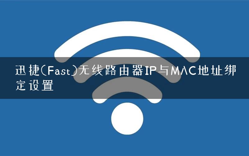迅捷(Fast)无线路由器IP与MAC地址绑定设置