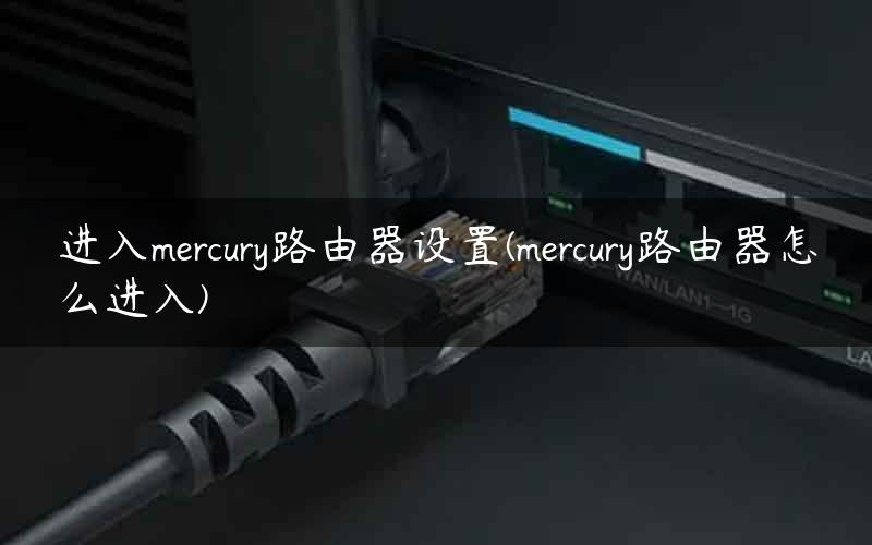 进入mercury路由器设置(mercury路由器怎么进入)
