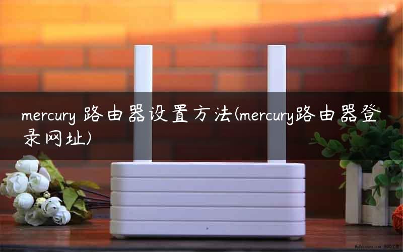 mercury 路由器设置方法(mercury路由器登录网址)