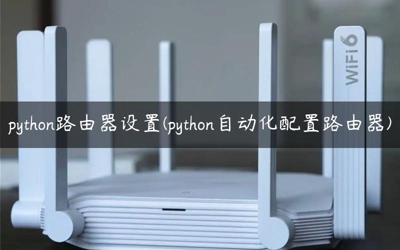 python路由器设置(python自动化配置路由器)