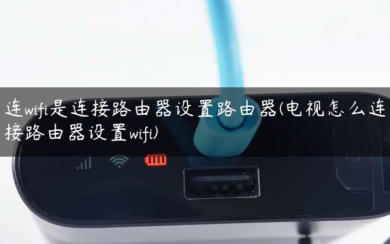 连wifi是连接路由器设置路由器(电视怎么连接路由器设置wifi)