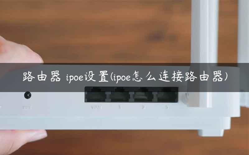 路由器 ipoe设置(ipoe怎么连接路由器)
